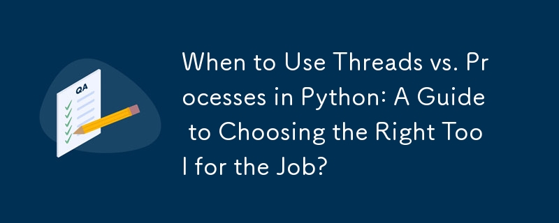 Python でスレッドとプロセスをいつ使用するか: ジョブに適したツールを選択するためのガイド?