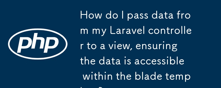 如何将数据从 Laravel 控制器传递到视图，确保数据可在刀片模板中访问？