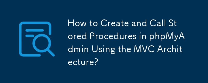 How to Create and Call Stored Procedures in phpMyAdmin Using the MVC ...