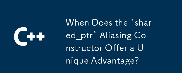 When Does the `shared_ptr` Aliasing Constructor Offer a Unique Advantage?