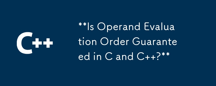 Is Operand Evaluation Order Guaranteed in C and C  ?