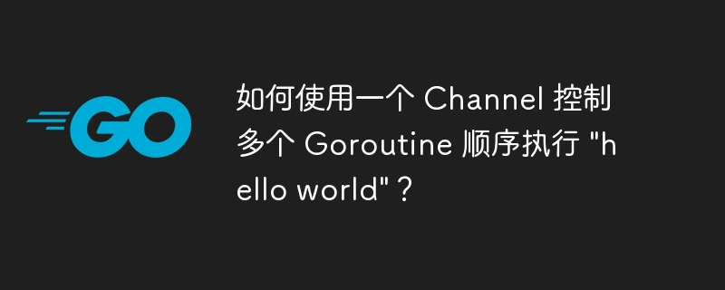 如何使用一个 channel 控制多个 goroutine 顺序执行 \