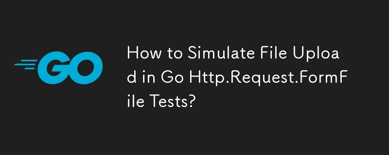 如何在 Go Http.Request.FormFile 测试中模拟文件上传？