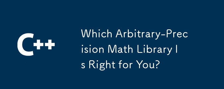 Which Arbitrary-Precision Math Library Is Right for You?