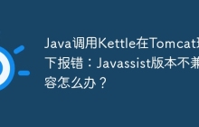 Java调用Kettle在Tomcat环境下报错：Javassist版本不兼容怎么办？