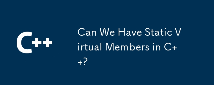 Can We Have Static Virtual Members in C  ?