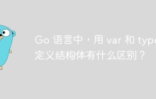 Go 语言中，用 var 和 type 定义结构体有什么区别？