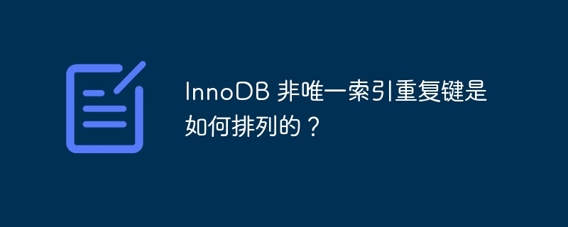 innodb 非唯一索引重复键是如何排列的？