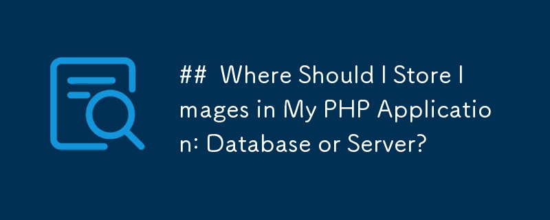 PHP アプリケーションのどこに画像を保存する必要がありますか?データベースまたはサーバー?