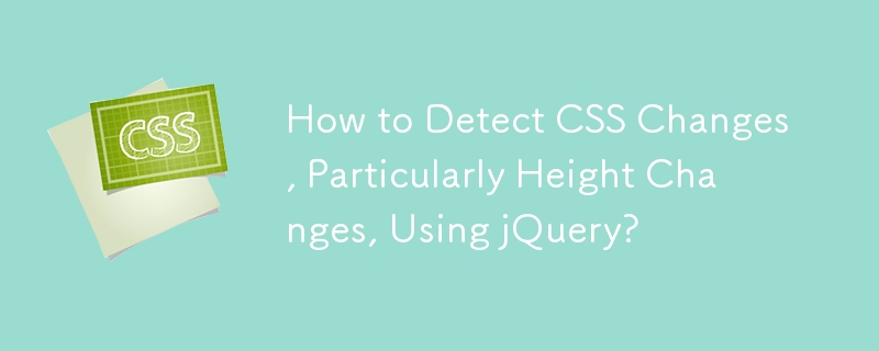 Wie erkennt man CSS-Änderungen, insbesondere Höhenänderungen, mit jQuery?