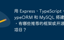 用 Express、TypeScript、TypeORM 和 MySQL 搭建项目，有哪些推荐的框架或开源项目？