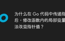 为什么在 Go 代码中传递指针后，修改函数内的局部变量无法改变指针值？