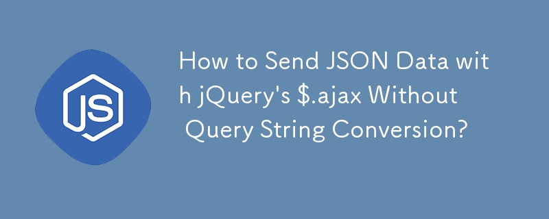 How to Send JSON Data with jQuery\'s $.ajax Without Query String Conversion?