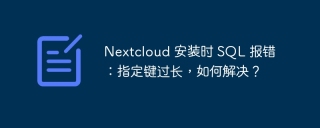 nextcloud 安装时 sql 报错:指定键过长,如何解决?