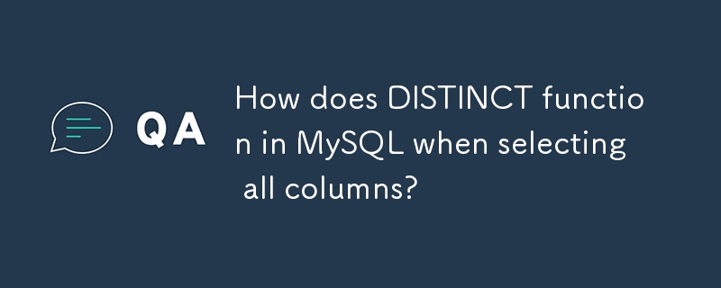 Wie funktioniert DISTINCT in MySQL bei der Auswahl aller Spalten?