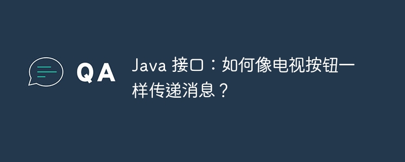 Java 接口:如何像电视按钮一样传递消息?