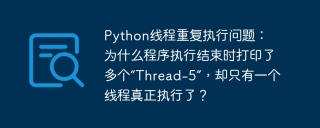 python线程重复执行问题: 为什么程序执行结束时打印了多个“thread-5”,却只有一个线程真正执行了?