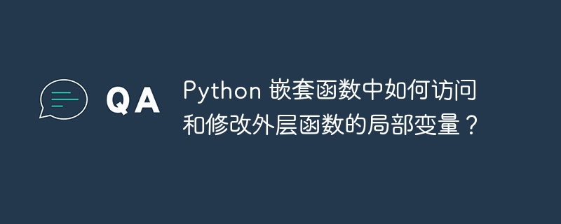 python 嵌套函数中如何访问和修改外层函数的局部变量?