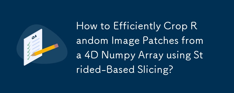 Wie kann man mithilfe von Strided-Based Slicing zufällige Bildfelder aus einem 4D-Numpy-Array effizient zuschneiden?