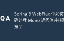 Spring 5 WebFlux 中如何正确处理 Mono 返回值并获取数据？