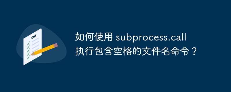 如何使用 subprocess.call 执行包含空格的文件名命令?