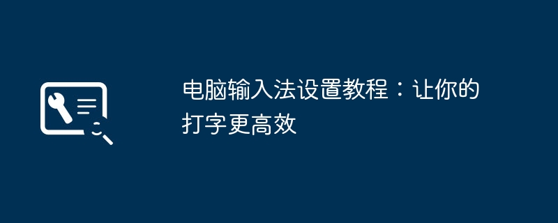 电脑输入法设置教程:让你的打字更高效