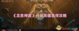 《龙息神寂》开荒英雄选择攻略