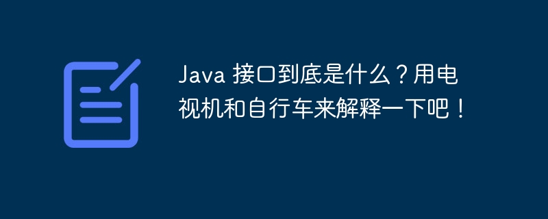 Java 接口到底是什么?用电视机和自行车来解释一下吧!