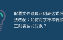 配置文件读取正则表达式后无法匹配:如何将字符串转换为正则表达式对象?