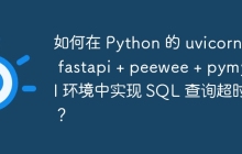 如何在 Python 的 uvicorn + fastapi + peewee + pymysql 環(huán)境中實現(xiàn) SQL 查詢超時？