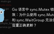Go 语言中 sync.Mutex 锁无效：为什么使用 sync.Mutex 和 sync.WaitGroup 无法保证变量正确更新？