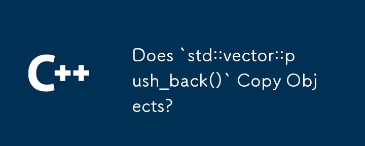 Kopiert „std::vector::push_back()' Objekte?