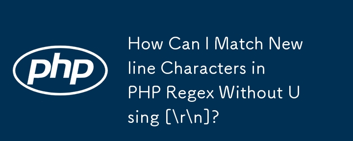 Bagaimanakah Saya Boleh Memadankan Aksara Baris Baru dalam PHP Regex Tanpa Menggunakan [\\r\\n]?