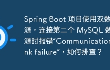 Spring Boot 项目使用双数据源，连接第二个 MySQL 数据源时报错“Communications link failure”，如何排查？