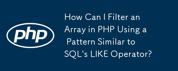 如何使用类似于 SQL 的 LIKE 运算符的模式在 PHP 中过滤数组？