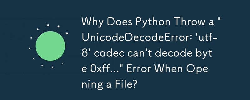 为什么 Python 打开文件时会抛出'UnicodeDecodeError: \'utf-8\' codec can\t Decode byte 0xff...\”错误？