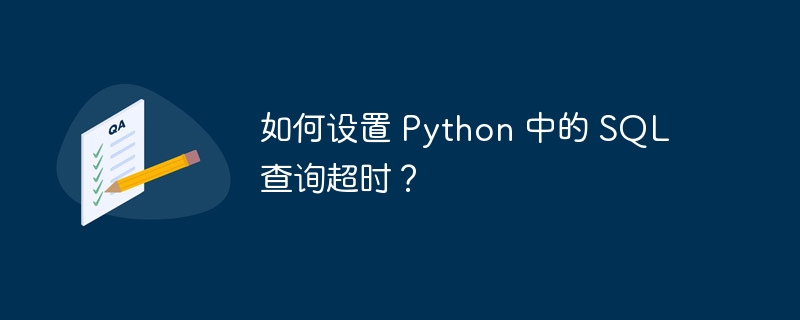 如何设置 Python 中的 SQL 查询超时?