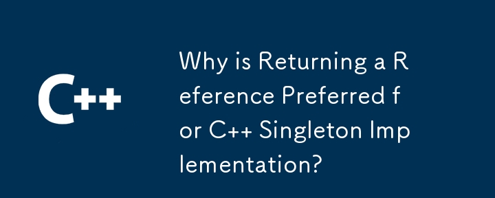 C シングルトン実装では参照を返すことが好ましいのはなぜですか?
