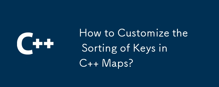 How to Customize the Sorting of Keys in C   Maps?