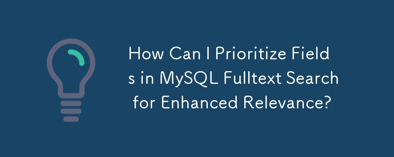 How Can I Prioritize Fields in MySQL Fulltext Search for Enhanced Relevance?