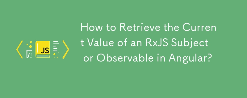 Angular で RxJS サブジェクトまたはオブザーバブルの現在の値を取得する方法は?