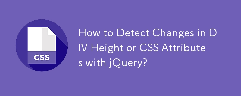 jQuery を使用して DIV 高さまたは CSS 属性の変更を検出するにはどうすればよいですか?