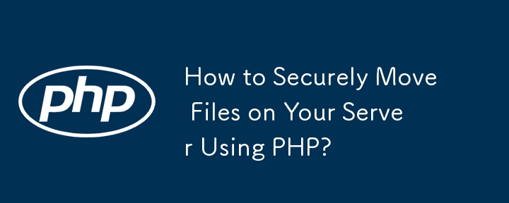 如何使用 PHP 安全地移动服务器上的文件？