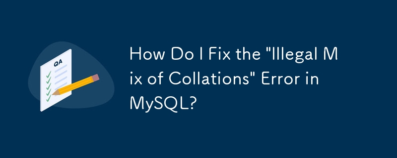 如何修复 MySQL 中的“非法混合排序规则”错误？