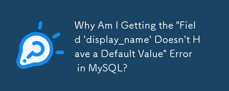 为什么我在 MySQL 中收到“Field \'display_name\'没有默认值”错误？