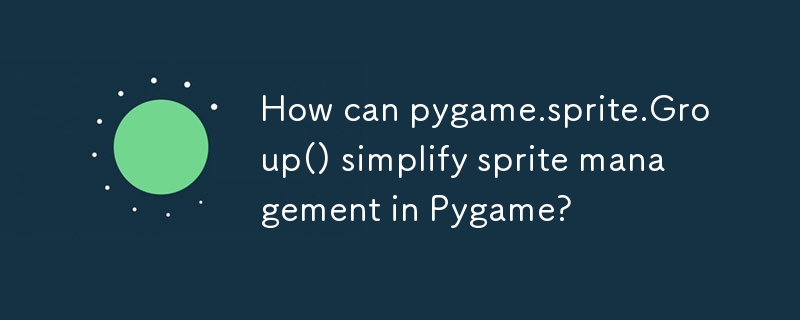 pygame.sprite.Group() 如何简化 Pygame 中的精灵管理？