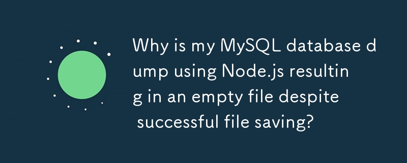 Mengapakah pangkalan data MySQL saya dibuang menggunakan Node.js menghasilkan fail kosong walaupun fail berjaya disimpan?