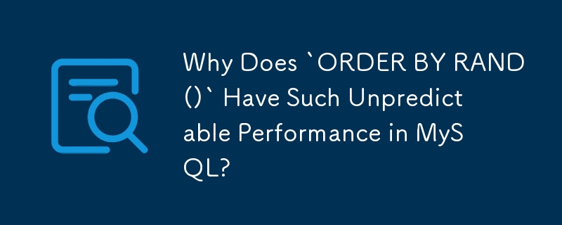 Mengapakah `ORDER BY RAND()` Mempunyai Prestasi Tidak Diramal sedemikian dalam MySQL?