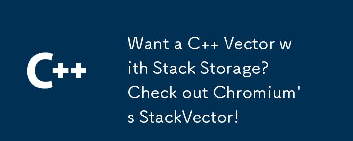 Vous voulez un vecteur C avec stockage par pile ? Découvrez StackVector de Chromium !