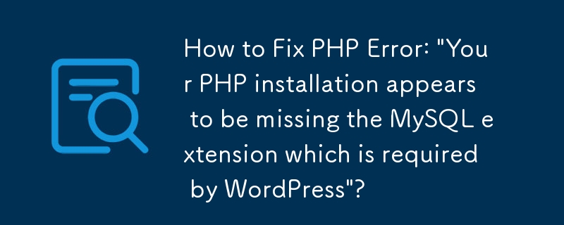 So beheben Sie den PHP-Fehler: „In Ihrer PHP-Installation scheint die für WordPress erforderliche MySQL-Erweiterung zu fehlen“?